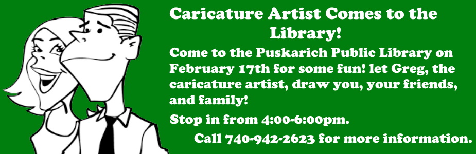 Have you ever wanted a caricature drawing of yourself? now is your chance! Greg, the artist, will be at the Puskarich Public Library on February 17th from 4:00-6:00pm to draw your portrait! 