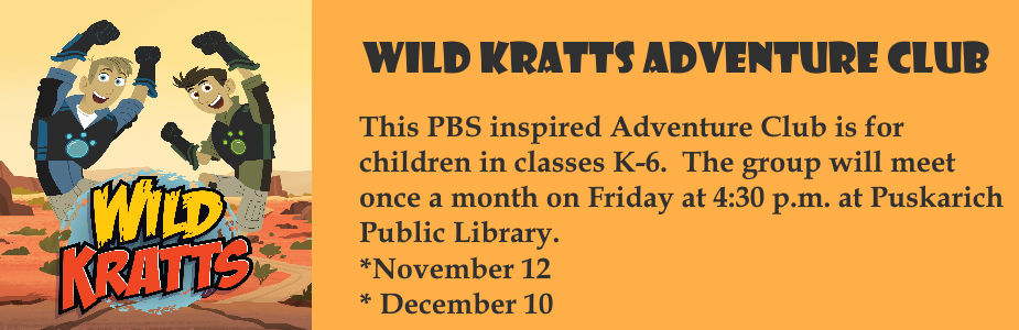 This PBS inspired Adventure Club is for children in classes K-6. The group will meet once a month on Friday at 4:30 p.m. The Wild Kratts Adventure Club is an education program based on PBS' The Wild Kratts and will include educational facts about animals, habitats.  *November 12 and December 10. This program is presented in cooperation with PBS and Chevron.